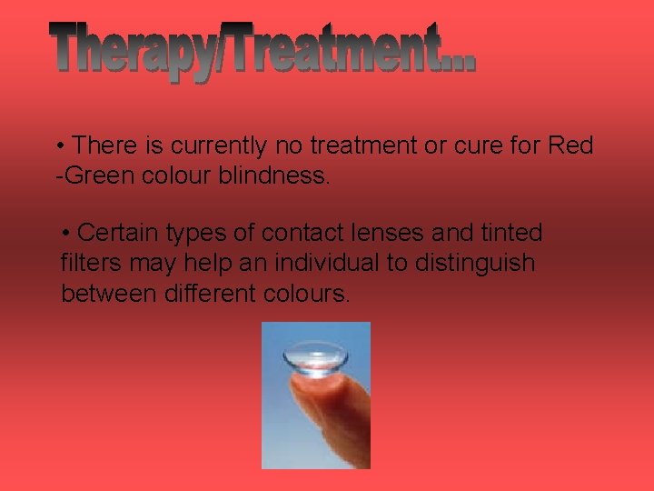  • There is currently no treatment or cure for Red -Green colour blindness.