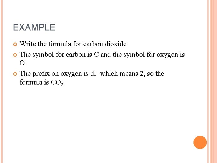 EXAMPLE Write the formula for carbon dioxide The symbol for carbon is C and