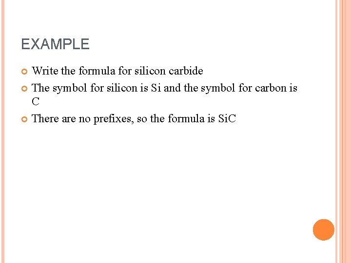 EXAMPLE Write the formula for silicon carbide The symbol for silicon is Si and