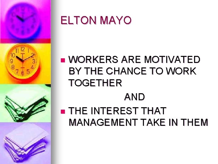 ELTON MAYO WORKERS ARE MOTIVATED BY THE CHANCE TO WORK TOGETHER AND n THE