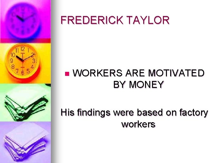 FREDERICK TAYLOR n WORKERS ARE MOTIVATED BY MONEY His findings were based on factory
