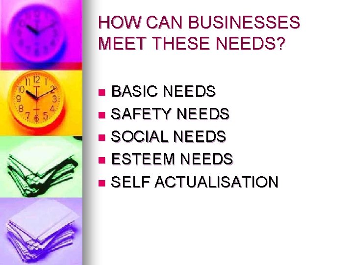 HOW CAN BUSINESSES MEET THESE NEEDS? BASIC NEEDS n SAFETY NEEDS n SOCIAL NEEDS