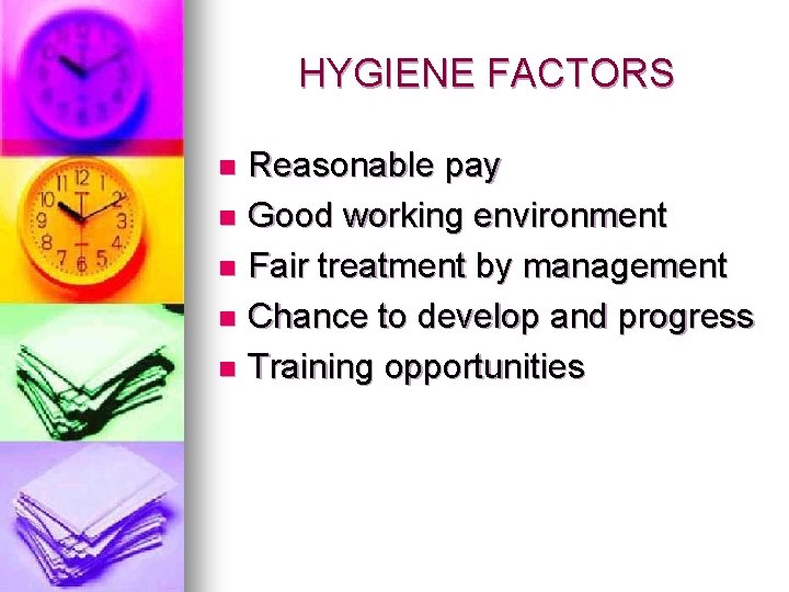 HYGIENE FACTORS Reasonable pay n Good working environment n Fair treatment by management n