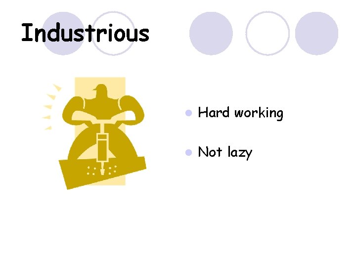 Industrious l Hard working l Not lazy 