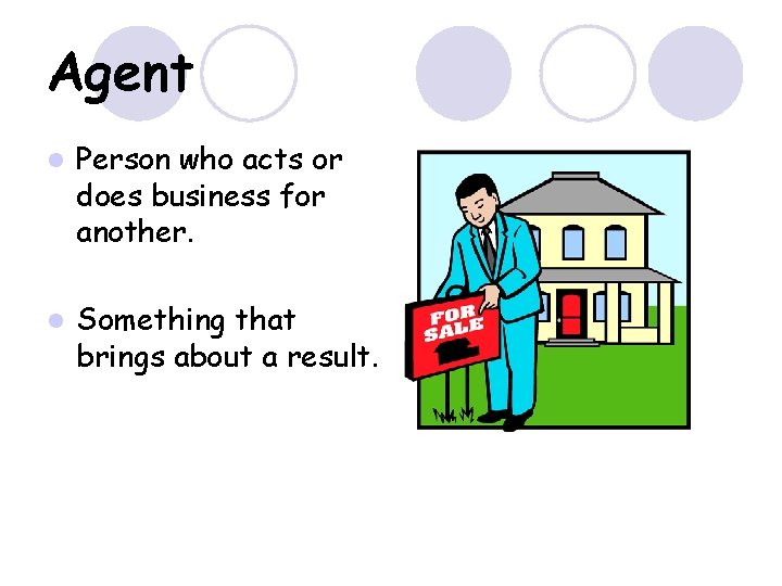 Agent l Person who acts or does business for another. l Something that brings