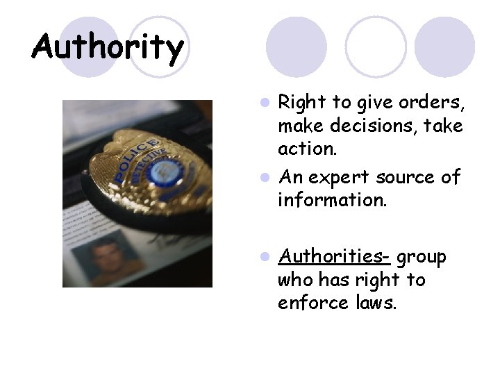 Authority Right to give orders, make decisions, take action. l An expert source of