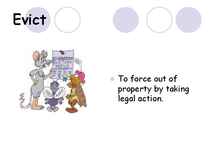 Evict l To force out of property by taking legal action. 