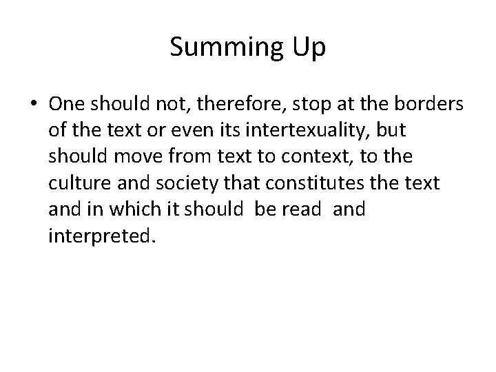 Summing Up • One should not, therefore, stop at the borders of the text