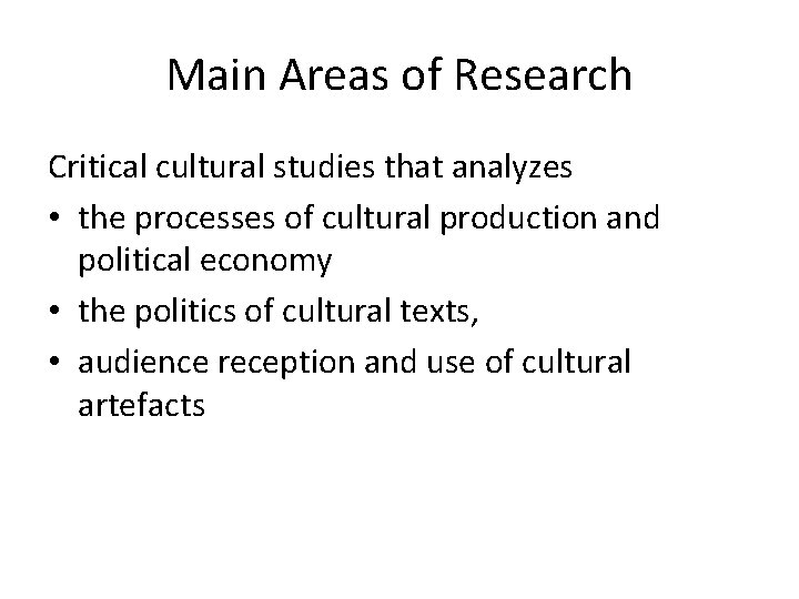 Main Areas of Research Critical cultural studies that analyzes • the processes of cultural