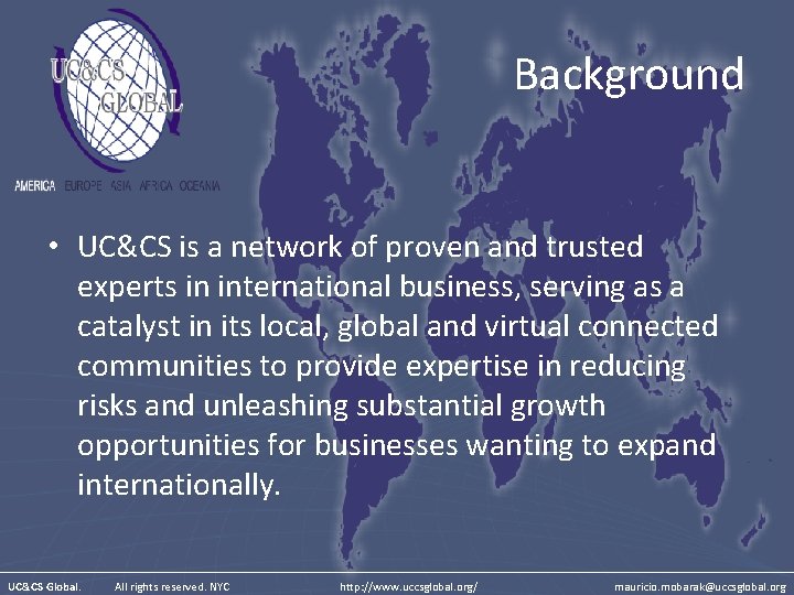 Background • UC&CS is a network of proven and trusted experts in international business,