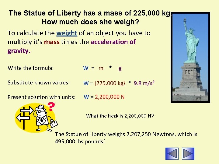 The Statue of Liberty has a mass of 225, 000 kg. How much does