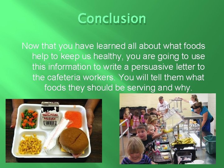 Conclusion Now that you have learned all about what foods help to keep us