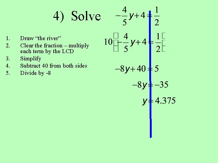 4) Solve 1. 2. 3. 4. 5. Draw “the river” Clear the fraction –