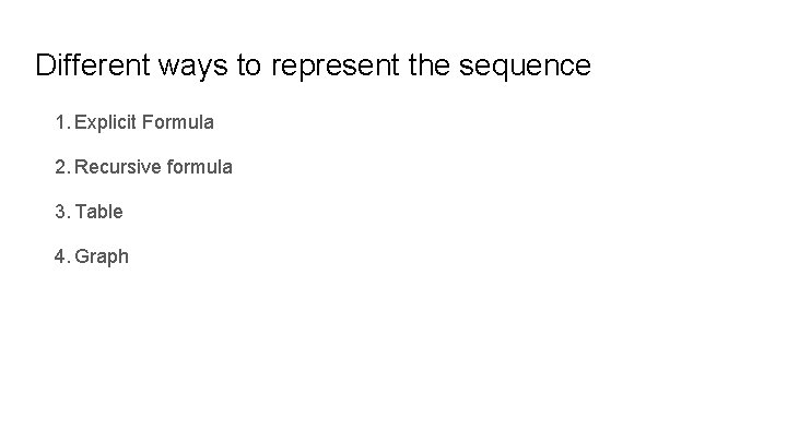 Different ways to represent the sequence 1. Explicit Formula 2. Recursive formula 3. Table