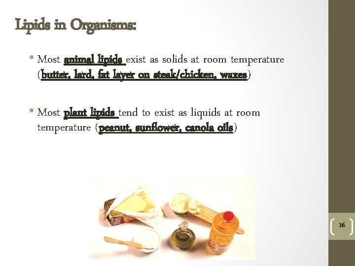 Lipids in Organisms: • Most animal lipids exist as solids at room temperature (butter,