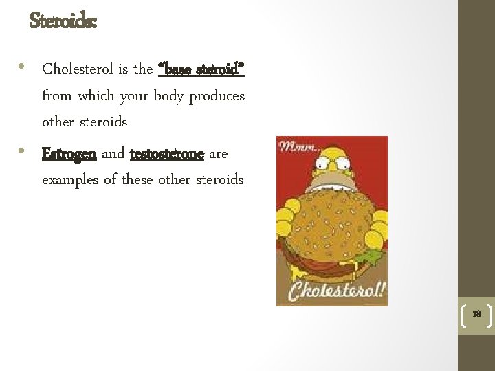 Steroids: • Cholesterol is the “base steroid” from which your body produces other steroids
