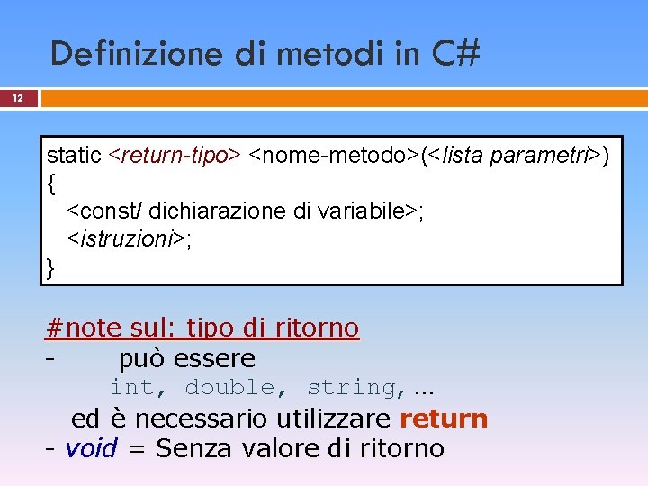 Definizione di metodi in C# 12 static <return-tipo> <nome-metodo>(<lista parametri>) { <const/ dichiarazione di