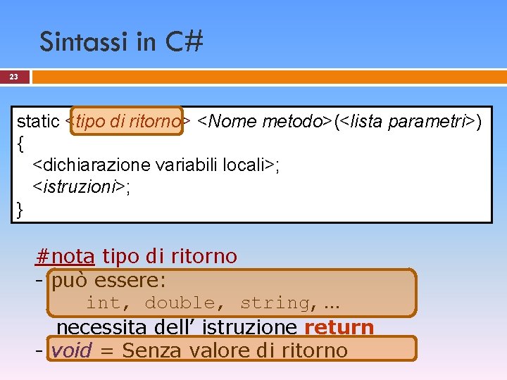 Sintassi in C# 23 static <tipo di ritorno> <Nome metodo>(<lista parametri>) { <dichiarazione variabili