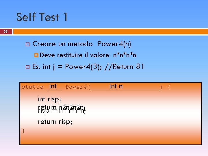 Self Test 1 32 Creare un metodo Power 4(n) Deve restituire il valore n*n*n*n