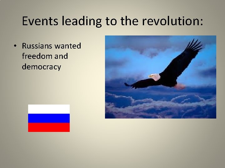 Events leading to the revolution: • Russians wanted freedom and democracy 