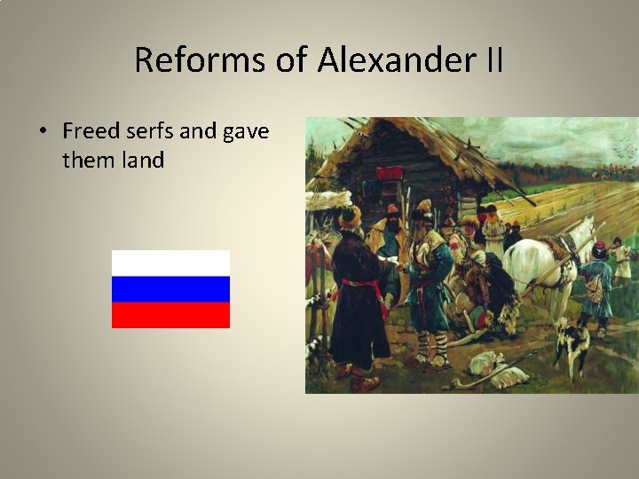 Reforms of Alexander II • Freed serfs and gave them land 