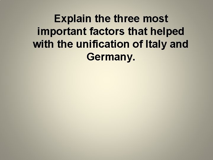 Explain the three most important factors that helped with the unification of Italy and