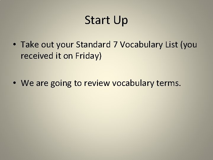 Start Up • Take out your Standard 7 Vocabulary List (you received it on