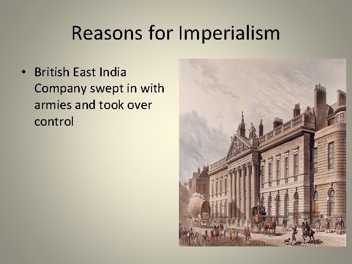 Reasons for Imperialism • British East India Company swept in with armies and took