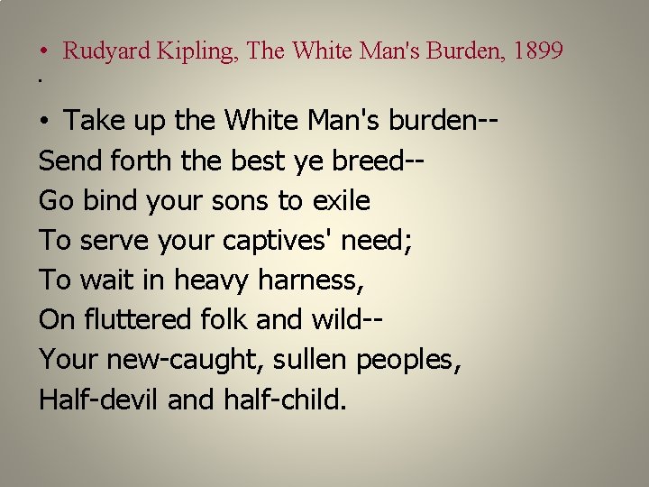  • Rudyard Kipling, The White Man's Burden, 1899 • • Take up the