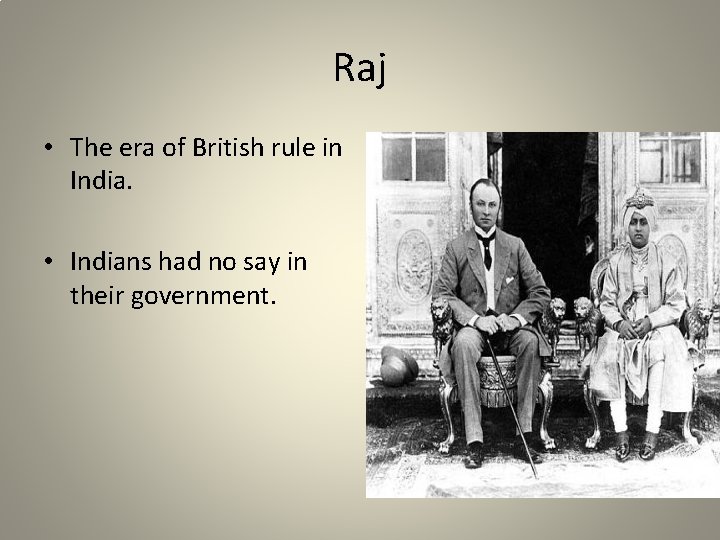 Raj • The era of British rule in India. • Indians had no say