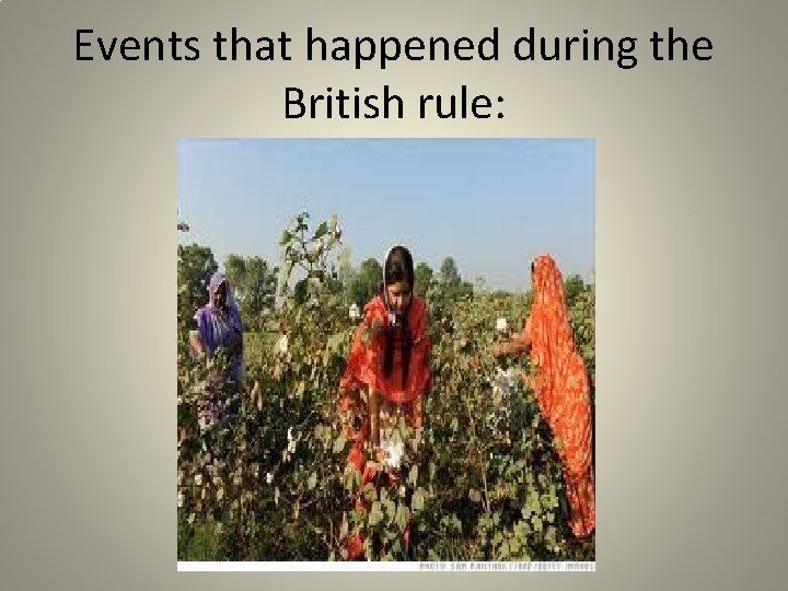 Events that happened during the British rule: 