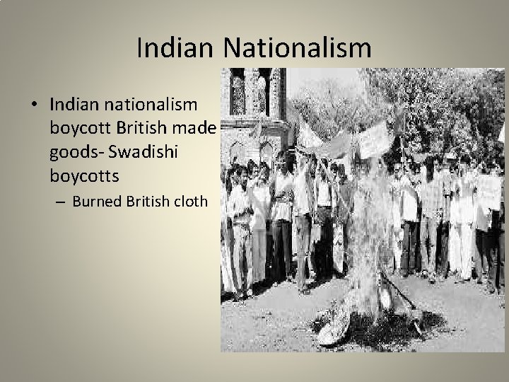 Indian Nationalism • Indian nationalism boycott British made goods- Swadishi boycotts – Burned British