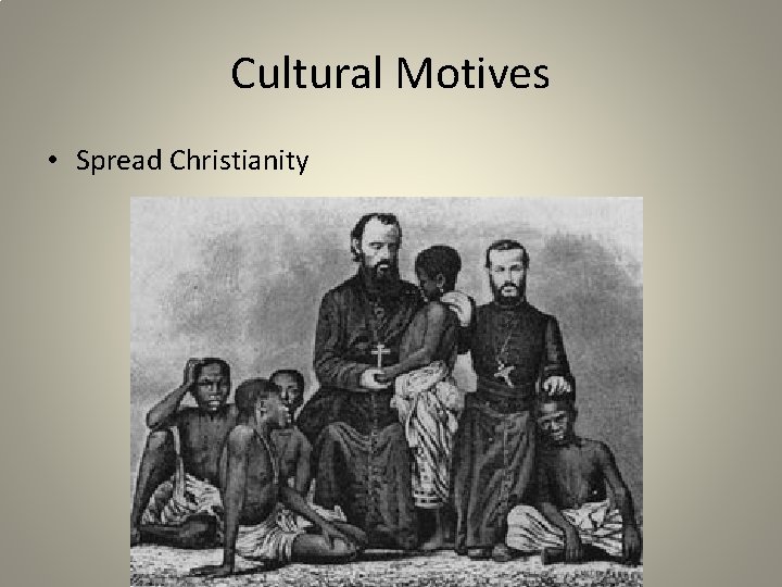 Cultural Motives • Spread Christianity 