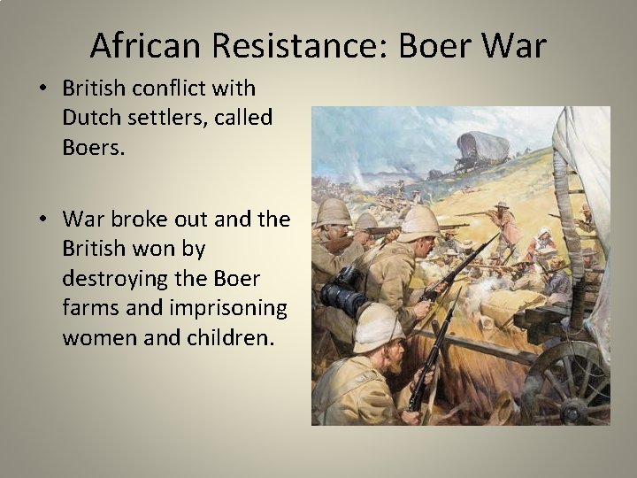 African Resistance: Boer War • British conflict with Dutch settlers, called Boers. • War