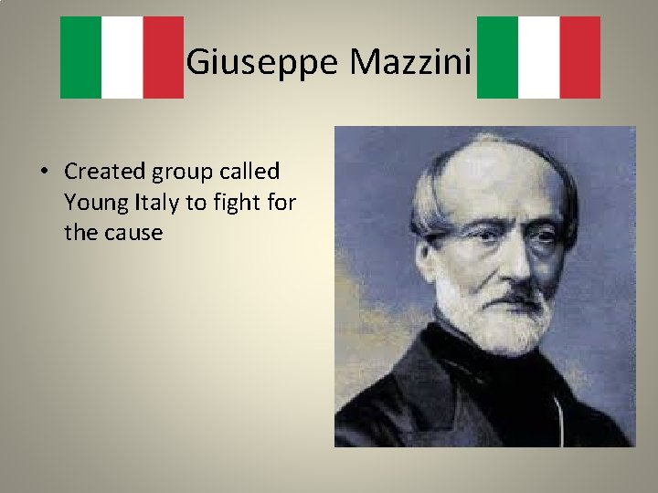 Giuseppe Mazzini • Created group called Young Italy to fight for the cause 