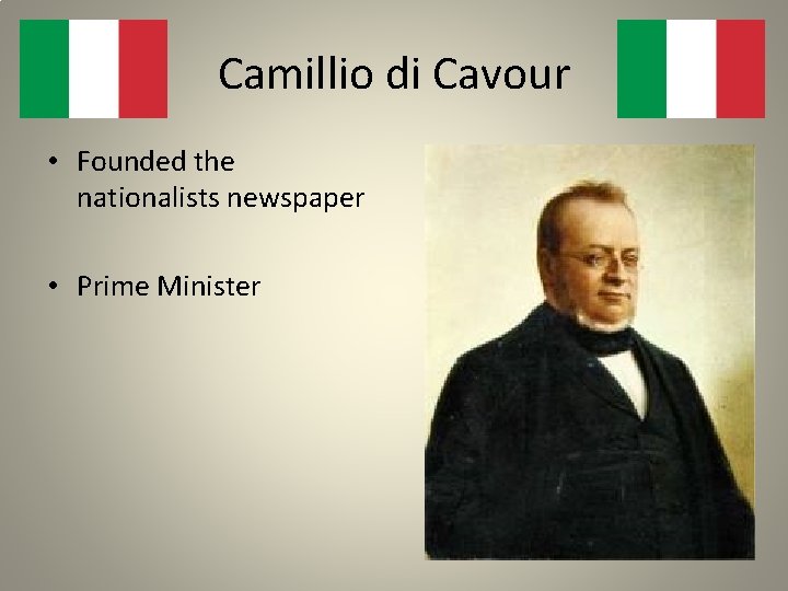 Camillio di Cavour • Founded the nationalists newspaper • Prime Minister 