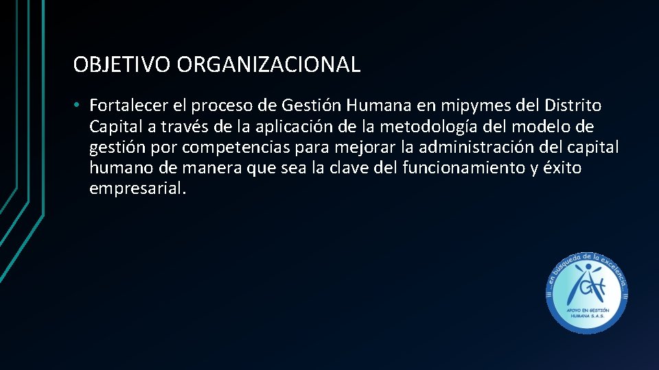 OBJETIVO ORGANIZACIONAL • Fortalecer el proceso de Gestión Humana en mipymes del Distrito Capital