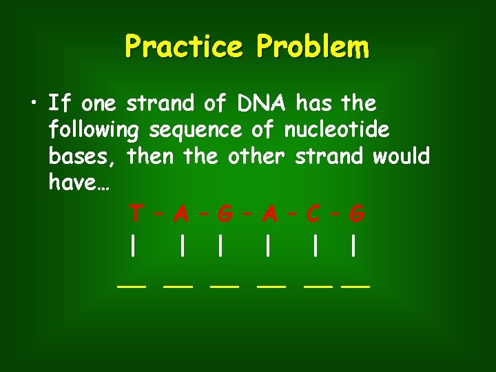 Practice Problem • If one strand of DNA has the following sequence of nucleotide