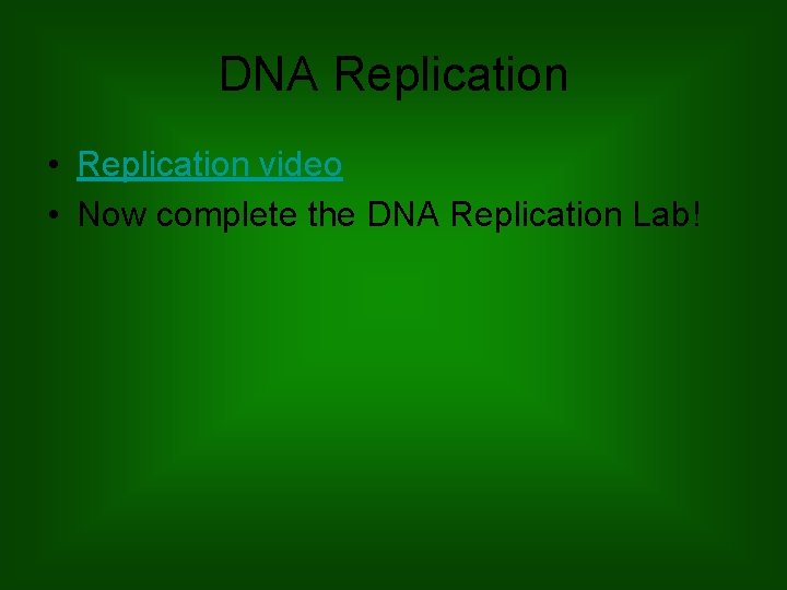 DNA Replication • Replication video • Now complete the DNA Replication Lab! 