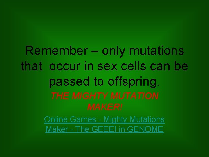 Remember – only mutations that occur in sex cells can be passed to offspring.