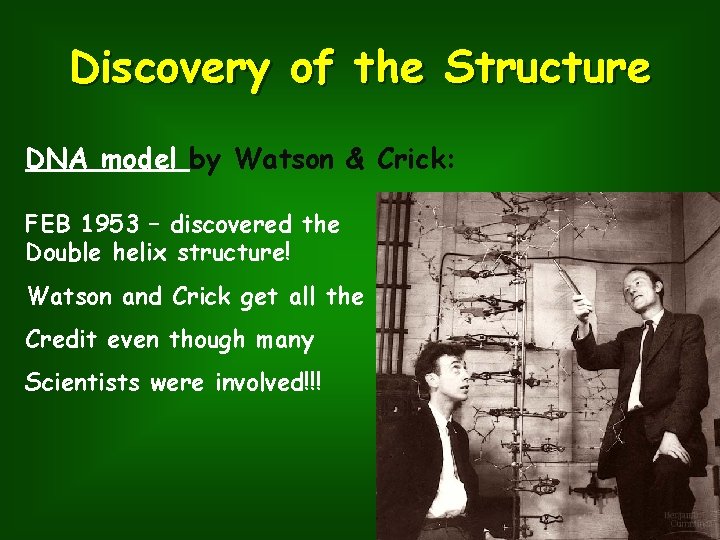 Discovery of the Structure DNA model by Watson & Crick: FEB 1953 – discovered