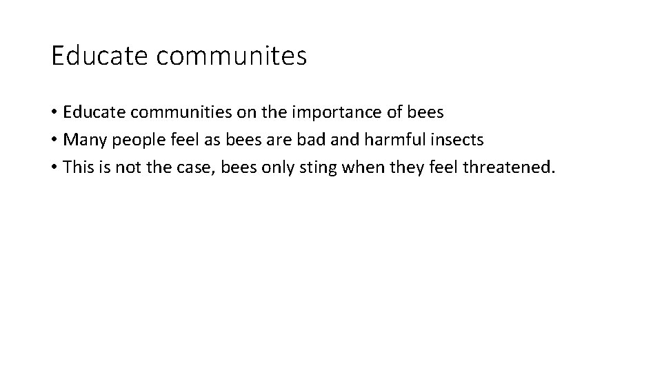 Educate communites • Educate communities on the importance of bees • Many people feel