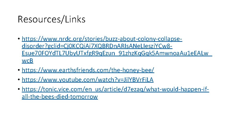 Resources/Links • https: //www. nrdc. org/stories/buzz-about-colony-collapsedisorder? gclid=Cj 0 KCQi. Ai 7 XQBRDn. ARIs. ANe.