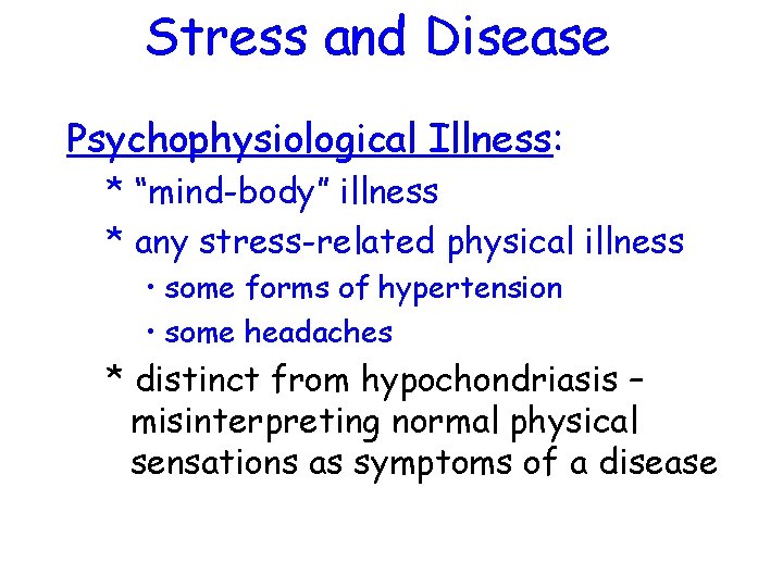 Stress and Disease Psychophysiological Illness: * “mind-body” illness * any stress-related physical illness • Stress and Disease Psychophysiological Illness: * “mind-body” illness * any stress-related physical illness •