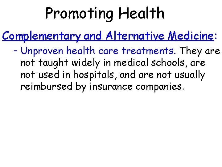 Promoting Health Complementary and Alternative Medicine: – Unproven health care treatments. They are not