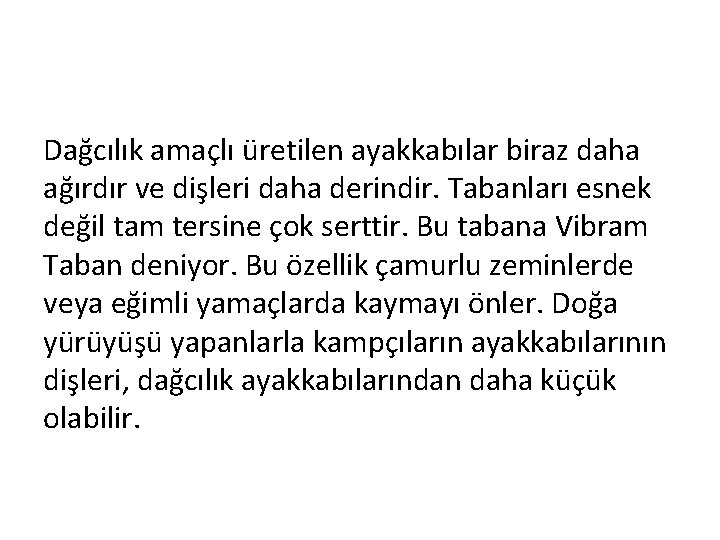 Dağcılık amaçlı üretilen ayakkabılar biraz daha ağırdır ve dişleri daha derindir. Tabanları esnek değil