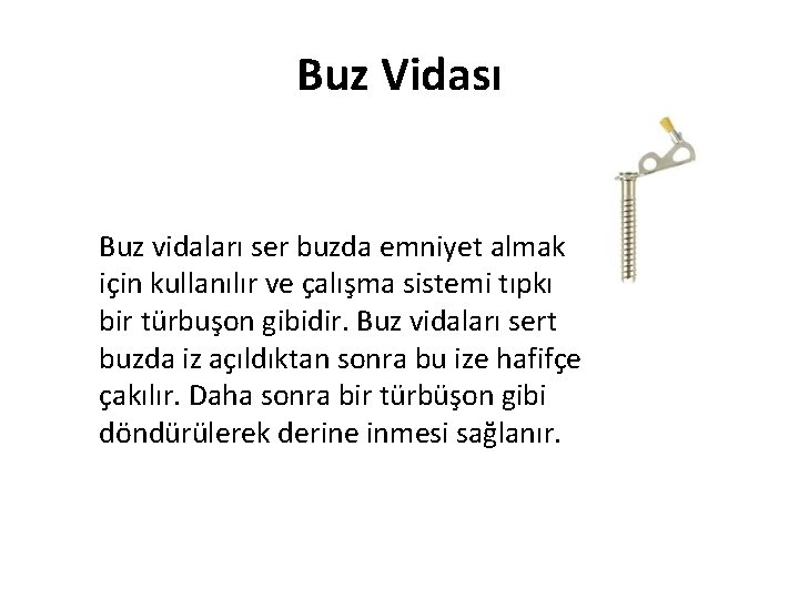 Buz Vidası Buz vidaları ser buzda emniyet almak için kullanılır ve çalışma sistemi tıpkı