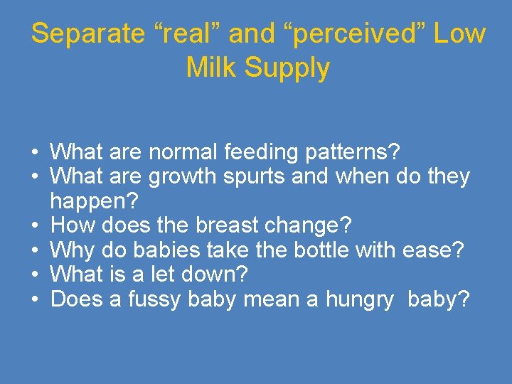 Separate “real” and “perceived” Low Milk Supply • What are normal feeding patterns? •