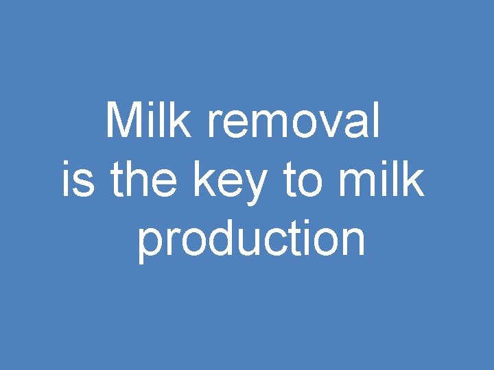 Milk removal is the key to milk production 