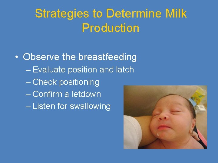 Strategies to Determine Milk Production • Observe the breastfeeding – Evaluate position and latch